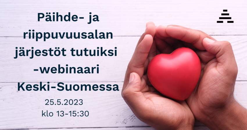 Sydäntä pitelevät kädet ja teksti: Päihde- ja riippuvuusalan järjestöt tutuiksi -webinaari Keski-Suomessa 25.5.2023 klo 13-15:30.