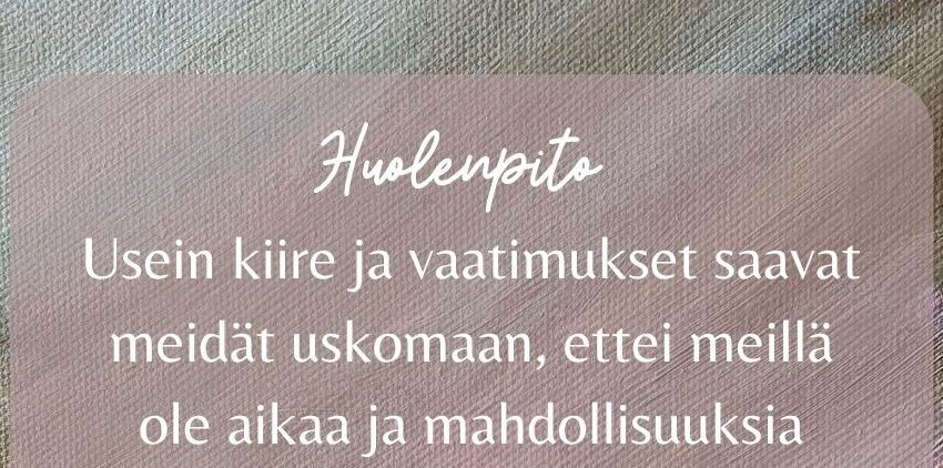 Huolenpito. Usein kiire ja vaatimukset saavat meidät uskomaan, ettei meillä ole aikaa ja mahdollisuuksia
