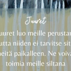 Juuret luo meille perustan, mutta niiden ei tarvitse sitoa meitä paikalleen. Ne voivat toimia meille siltana