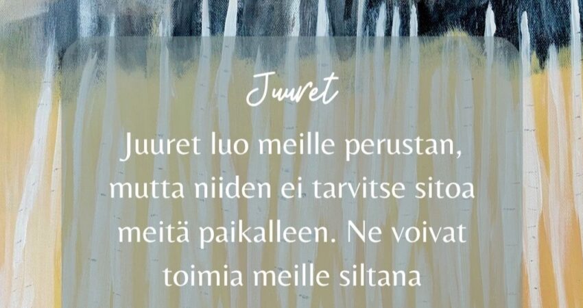 Juuret luo meille perustan, mutta niiden ei tarvitse sitoa meitä paikalleen. Ne voivat toimia meille siltana